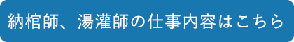 納棺・湯灌師の仕事内容はこちら